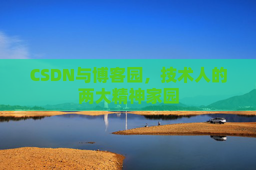 CSDN与博客园，技术人的两大精神家园