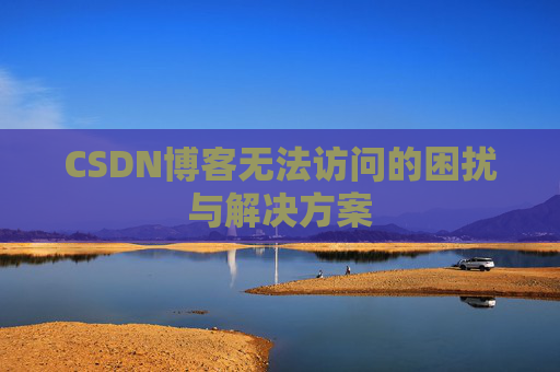 CSDN博客无法访问的困扰与解决方案